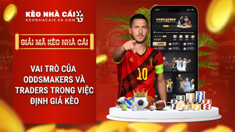 Vai trò của Oddsmakers và Traders trong việc định giá kèo
